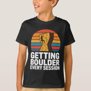 Indoor Rock Climbing Quote Getting Boulder Every C T-Shirt