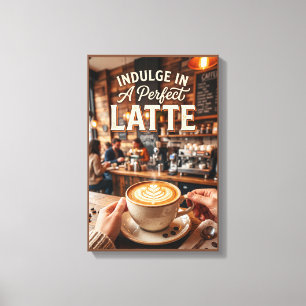Indulge In A Perfect Latte Coffee Canvas Print