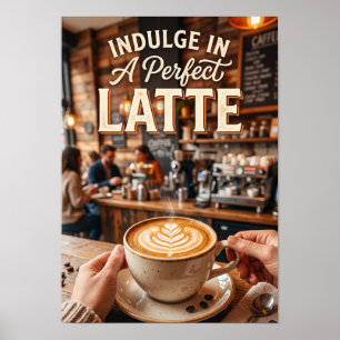 Indulge In A Perfect Latte Coffee Poster