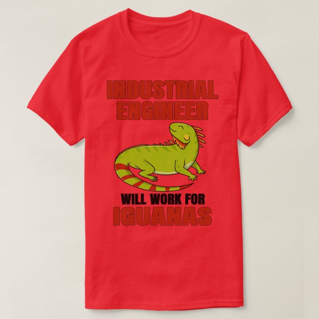 Industrial Engineer Will Work For Iguanas T-Shirt (Design Front)