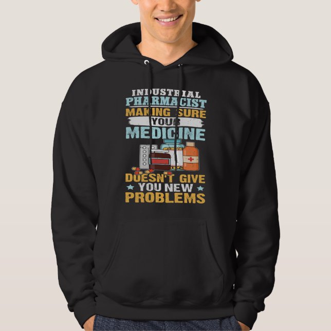 Industrial Pharmacist Making Sure Your Medicine Hoodie (Front)