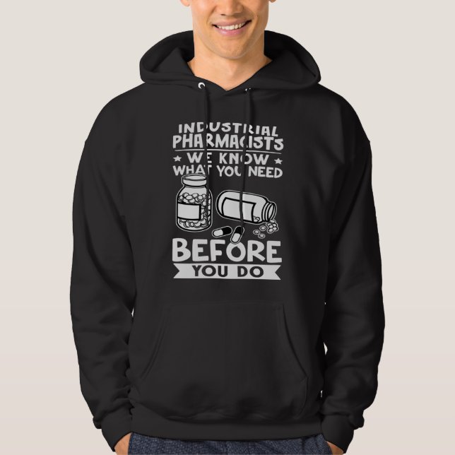 Industrial Pharmacists We Know What You Need Befor Hoodie (Front)