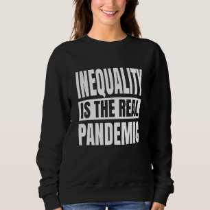 Inequality is the real pandemic sweatshirt