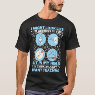 Infant Teacher I Might Look Like Im Listening To Y T-Shirt