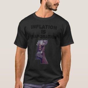 Inflation Is Evaporation  Political T-Shirt