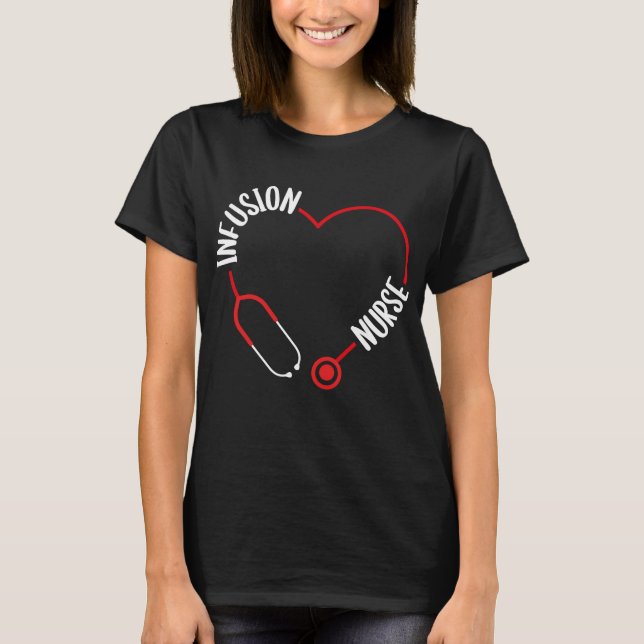 Infusion Nurse Stethoscope Nursing for Nurses T-Shirt (Front)