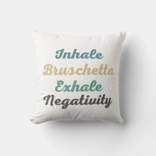 Inhale Bruschetta Exhale Negativity Throw Pillow