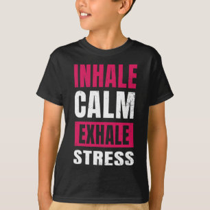 Inhale Calm Exhale Stress Gift Nervous Tension T-Shirt