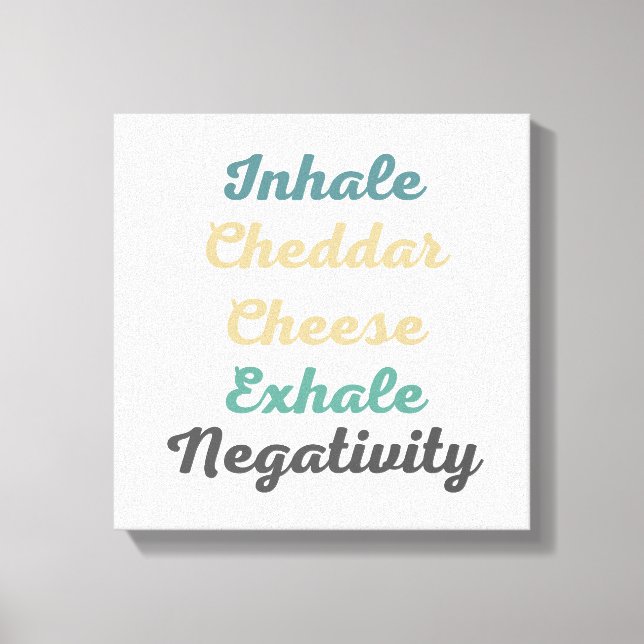 Inhale Cheddar Cheese Exhale Negativity Canvas Print (Front)