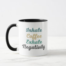 Inhale Coffee Exhale Negativity Mugs and Cups