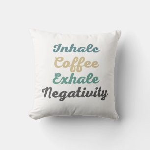 Inhale Coffee Exhale Negativity Throw Pillow