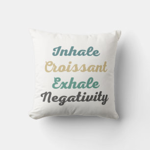 Inhale Croissant Exhale Negativity Throw Pillows