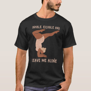 Inhale Exhale & Leave Me Alone Black Women Yoga Me T-Shirt