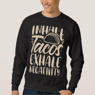 Inhale Tacos Exhale Negativity Funny Mexican Food Sweatshirt
