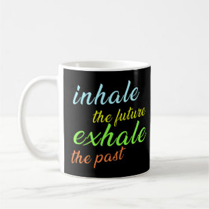 Inhale the Future, Exhale the Past – Motivational Coffee Mug