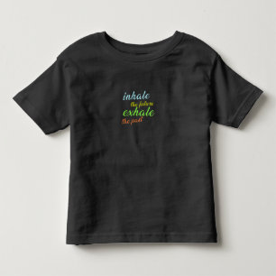 Inhale the Future, Exhale the Past – Motivational  Toddler T-Shirt