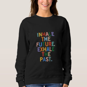 Inhale The Future Exhale The Past Saying Cool Qu Sweatshirt