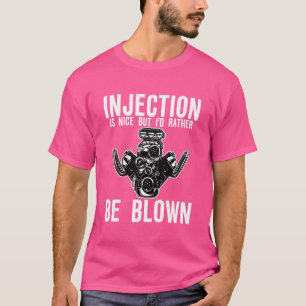 Injection Is Nice But I'd Rather Be Blown T-Shirt