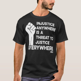Injustice anywhere is a threat to justice everywhe T-Shirt