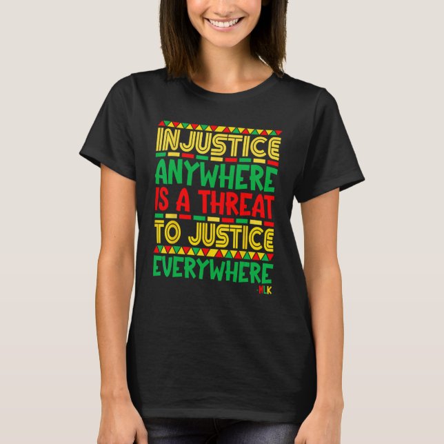 Injustice anywhere is a threat to justice everywhe T-Shirt (Front)