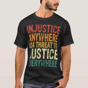 Injustice Anywhere Is A Threat To Justice Everywhe T-Shirt