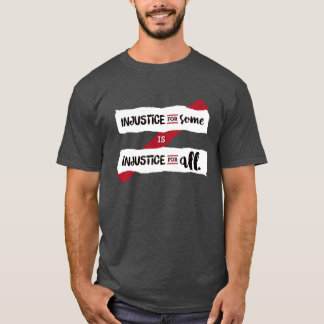 Injustice For Some Is Injustice For All - Dark T-Shirt
