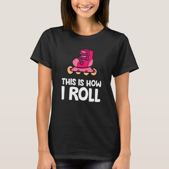 Inline Skating Rollerblading This Is How I Roll T-Shirt (Front)