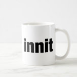 Innit Coffee Mug<br><div class="desc">London slang text design</div>
