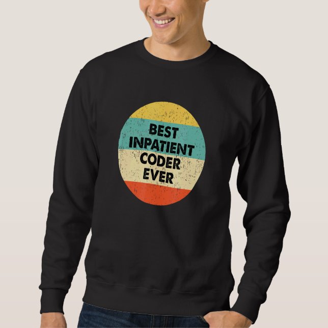 Inpatient Coder  Best Inpatient Coder Ever Sweatshirt (Front)
