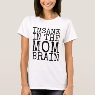 INSANE IN THE MOM BRAIN Funny T-Shirts