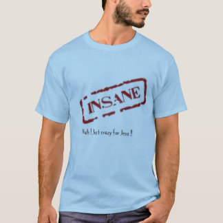 insane, Nah ! Just crazy for Jesus !! T-Shirt