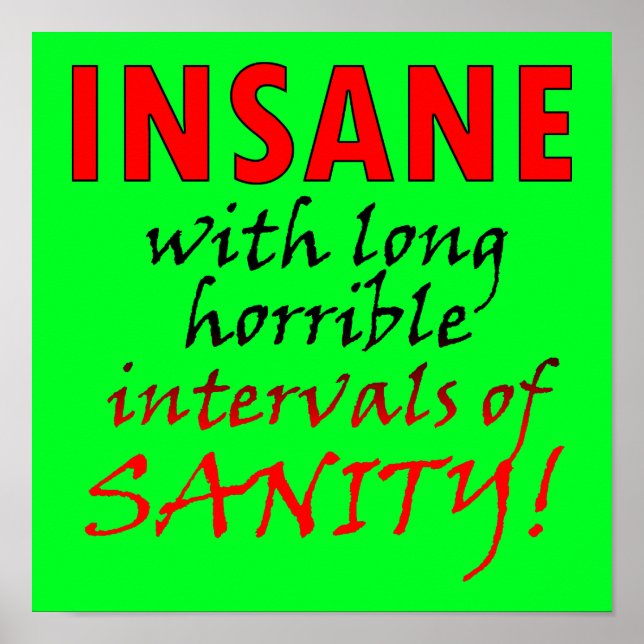 Insane With Intervals Of Sanity Funny Poster Sign (Front)