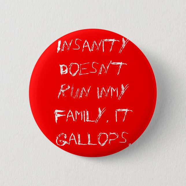 Insanity doesn't run inmy family, it gallops. 6 cm round badge (Front)