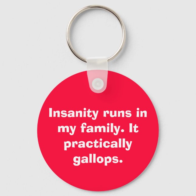 Insanity runs in my family. It practically gall... Key Ring (Front)
