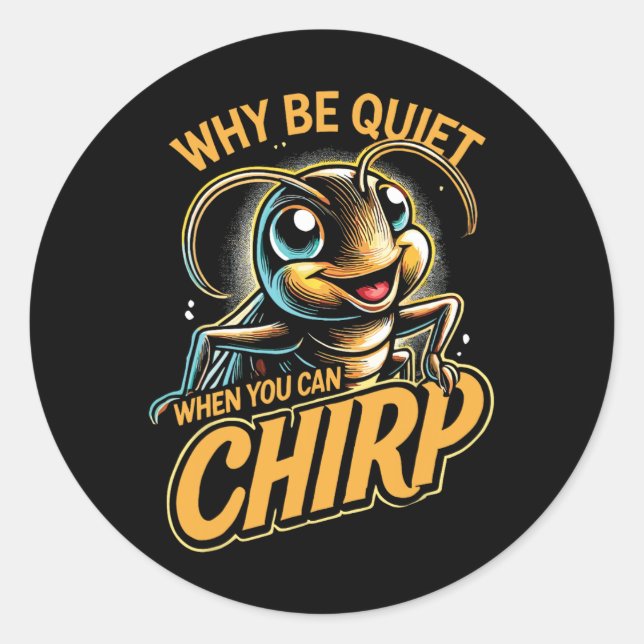Insect Cricket Why Be Quiet When You Can Chirp  Classic Round Sticker (Front)