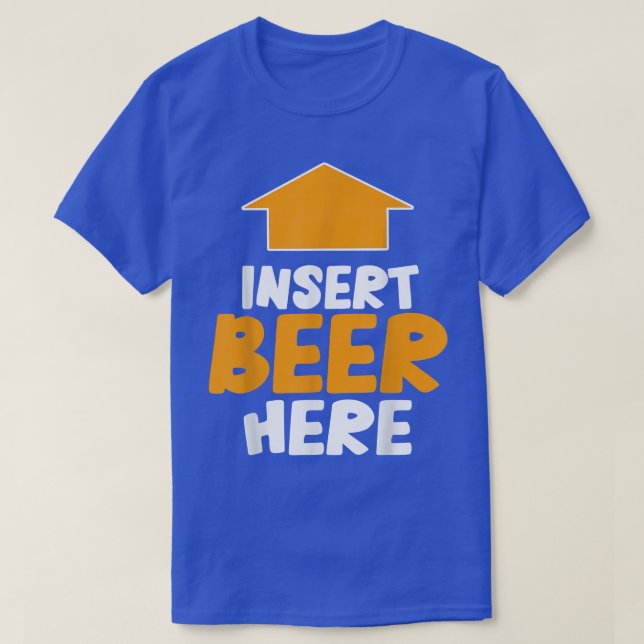 Insert Beer Here Funny Saying Drinking Party Lover T-Shirt (Design Front)