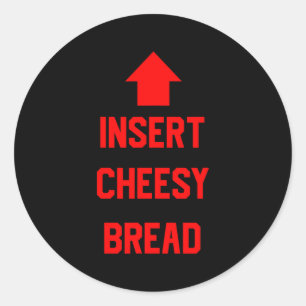 Insert Cheesy Bread  Classic Round Sticker