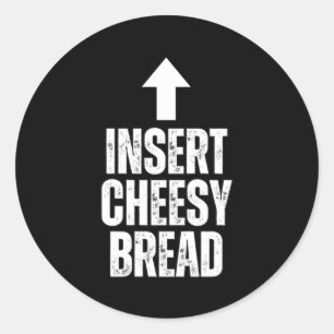 Insert Cheesy Bread Funny Food Lover Zza Bread Hum Classic Round Sticker