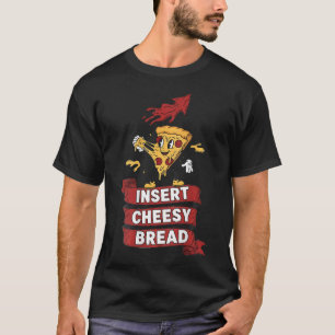 Insert Cheesy Bread Funny Wacky Weird Food T-Shirt