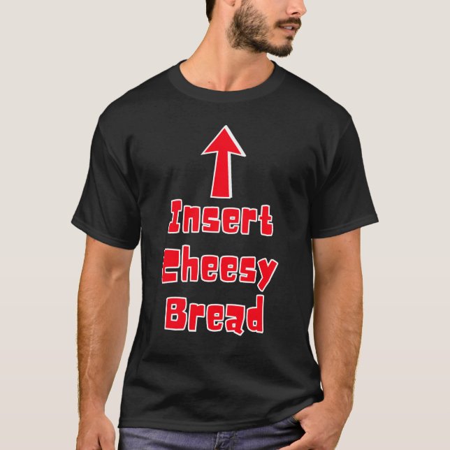 Insert Cheesy Bread Pointing Arrow To Mouth Foodie T-Shirt (Front)