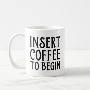 Insert Coffee To Begin Coffee Mug