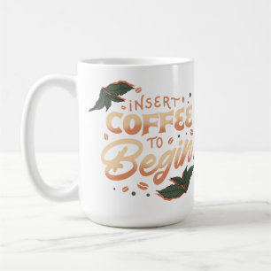 Insert Coffee to Begin Funny Caffeine Quote Mug