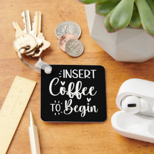 Insert Coffee To Begin Humourous Quote Coffee Love Key Ring