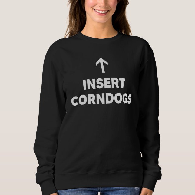 Insert Corndogs State Fair Corn Dog Corndog Sweatshirt (Front)