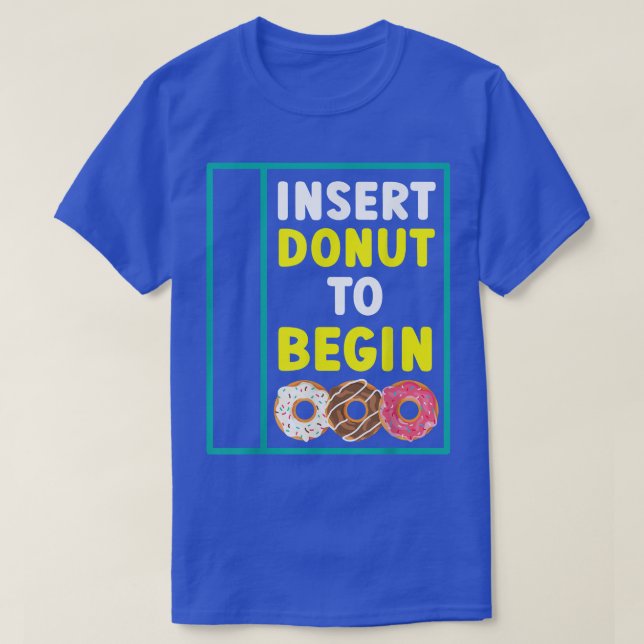 Insert Donut To Begin Doughnut Food Pastries Bakin T-Shirt (Design Front)