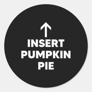 Insert Pumpkin Pie Funny Thanksgiving Dessert Pie Classic Round Sticker