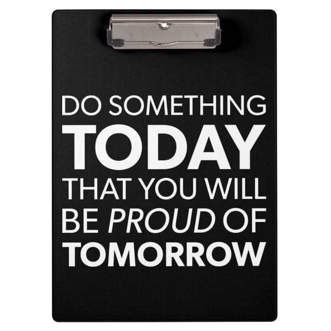 Inspiration, Do Something Today, Be Proud Tomorrow Clipboard (Front)