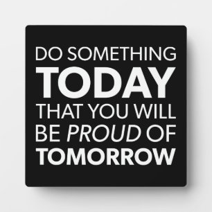 Inspiration, Do Something Today, Be Proud Tomorrow Plaque