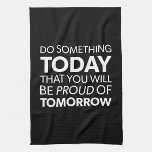 Inspiration, Do Something Today, Be Proud Tomorrow Tea Towel