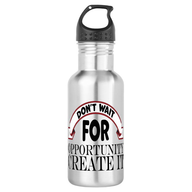 Inspiration "dont wait for opportunity create it" 532 ml water bottle (Front)